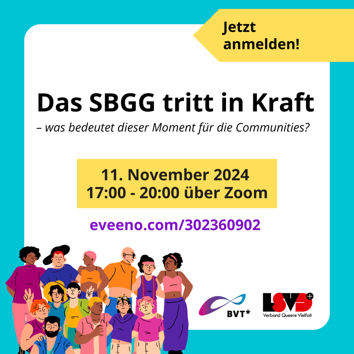 Grafik. Da steht: "Jetzt anmelden! Das Selbstbestimmungsgesetz tritt in Kraft. Was bedeutet dieser Moment für die Communities?. 11. November 2024 von 17:00Uhr bis 20:00Uhr über Zoom. Link: eveeno.com/302360902" Da steht das Logo des Bundesverband Trans und das Logo des LSVD⁺ – Verband Queere Vielfalt. Bild einer Gruppe von verschiedenen Menschen, die sich gegenseitig umarmen und feiern.