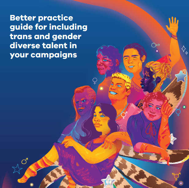 Titelseite der Broschüre. Oben links steht weiß auf blauem Hintergrund: „Better practice guide for including trans and gender diverse talent in your campaigns“. Das ist englisch und bedeutet „Leitfaden für bessere Praktiken zur Einbeziehung von trans* und gender-nonkonformer Talente in Ihre Kampagnen“. Rechts daneben ist eine Zeichnung, die sieben Personen zeigt. Durch Haarschnitte, Kleidung oder Symbole, die die Personen an ihrer Kleidung tragen, wird deutlich, dass sie alle trans* oder gender-nonkonform sind. Die Personen lachen oder lächeln und sehen fröhlich aus.