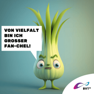 Grafik. Die Grafik zeigt einen Fenchel. Er ist gezeichnet wie eine animierte Comicfigur. Der Fenchel guckt ein bisschen streng und auffordernd, als würde er eine mit seinem Blick eine Frage stellen. Links neben ihm ist eine Sprechblase zu sehen. Darin steht „Von Vielfalt bin ich großer Fan-chel!“ Mit seinem Blick will er wohl fragen: Du auch? Der Fenchel hat blaue Augen und sehr ausgeprägte, grüne Augenbrauen. Der grüne Teil der Blätter sieht aus wie eine Frisur. Der Hintergrund der Grafik ist oben rechts grün und grau. Die Farbe passt zum Fenchel, der unten fast weißlich-grün und oben hellgrün ist. Unten rechts in der Ecke der Grafik ist eine weiße Ecke. Dort ist das BVT* Logo zu sehen. Die Grafik gehört zu einer Kampagne des BVT* unter dem Titel „Natürlich Vielfalt“, die betonen möchte, dass Rechte von trans* und nicht-binäre Personen ganz „natürlich“ im Sinne von selbstverständlich sein sollten.